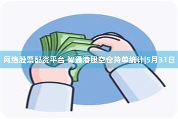 网络股票配资平台 智通港股空仓持单统计|5月31日