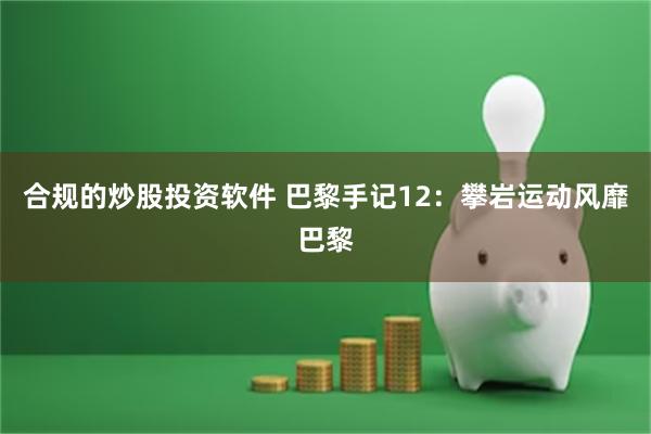 合规的炒股投资软件 巴黎手记12：攀岩运动风靡巴黎