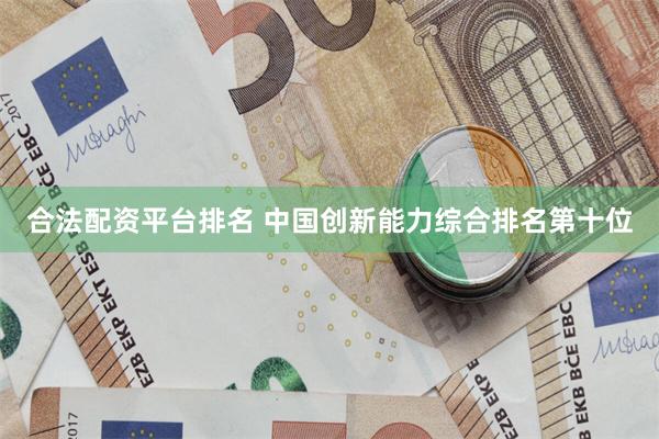 合法配资平台排名 中国创新能力综合排名第十位