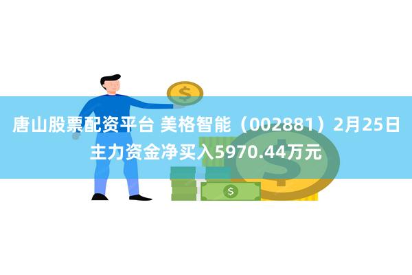唐山股票配资平台 美格智能（002881）2月25日主力资金净买入5970.44万元