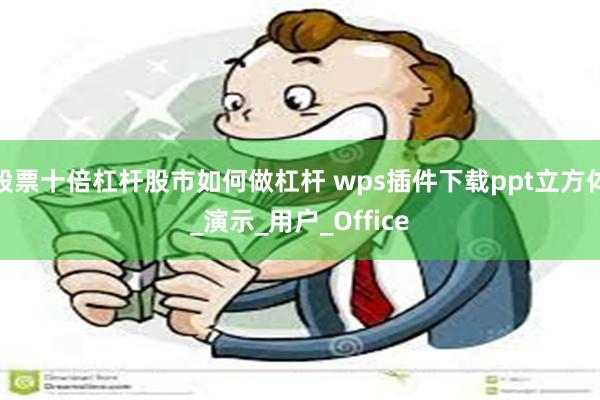 股票十倍杠杆股市如何做杠杆 wps插件下载ppt立方体_演示