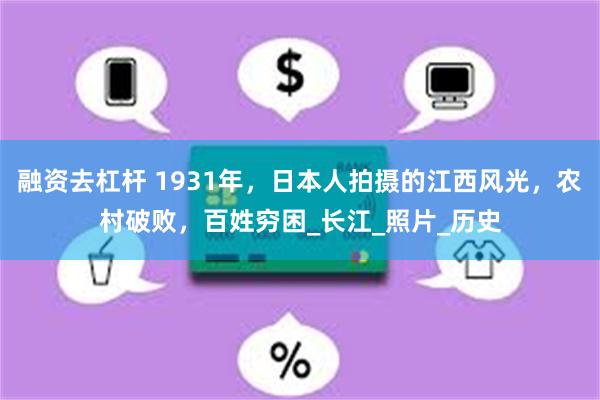 融资去杠杆 1931年，日本人拍摄的江西风光，农村破败，百姓