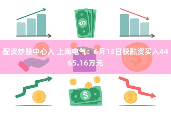 配资炒股中心入 上海电气：6月13日获融资买入4465.16